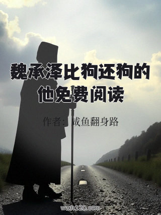 魏承泽比狗还狗的他免费阅读