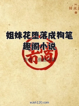 姐妹花堕落成狗笔趣阁小说