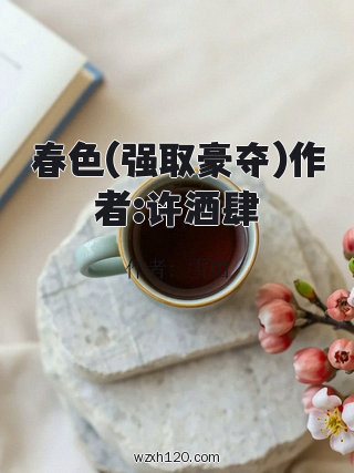 春色(强取豪夺)作者:许酒肆