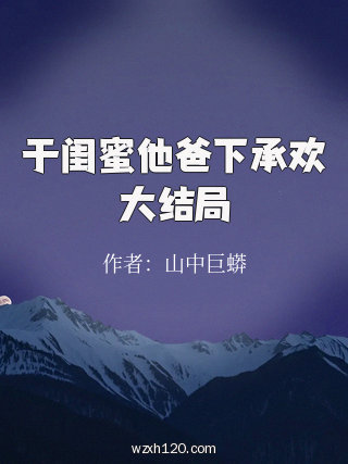 于闺蜜他爸下承欢大结局