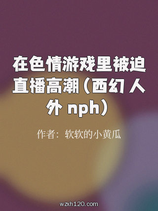 在色情游戏里被迫直播高潮(西幻 人外 nph)
