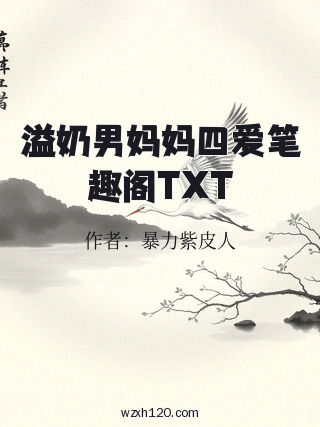 溢奶男妈妈四爱笔趣阁TXT