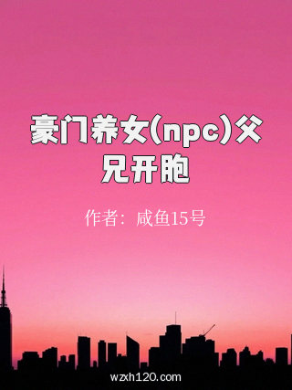 豪门养女(npc)父兄开胞