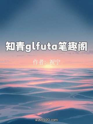 知青glfuta笔趣阁