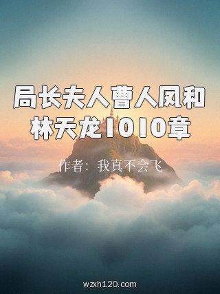 局长夫人曹人凤和林天龙1010章