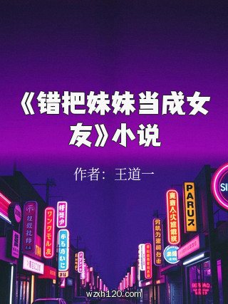 《错把妹妹当成女友》小说