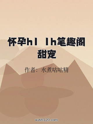 怀孕h1ⅴ1h笔趣阁甜宠