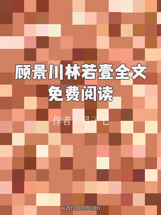 顾景川林若壹全文免费阅读