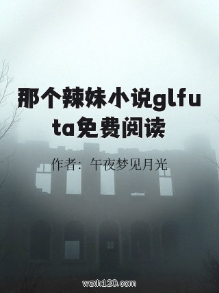那个辣妹小说glfuta免费阅读