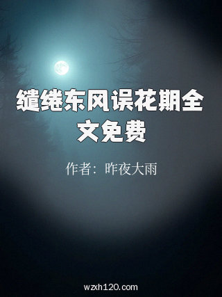 缱绻东风误花期全文免费