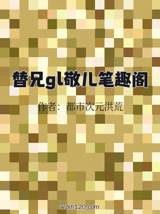 替兄gl敬儿笔趣阁