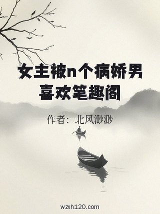 女主被n个病娇男喜欢笔趣阁