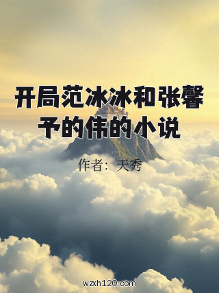 开局范冰冰和张馨予的伟的小说