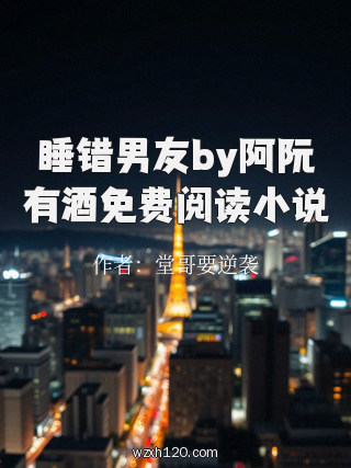 睡错男友by阿阮有酒免费阅读小说