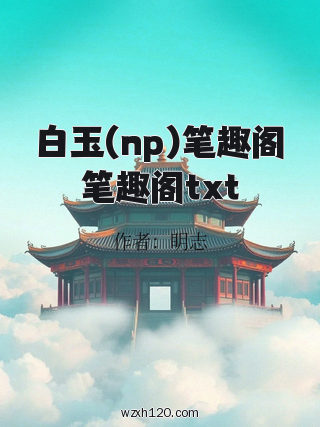 白玉(np)笔趣阁笔趣阁txt