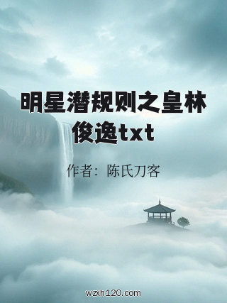 明星潜规则之皇林俊逸txt