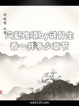 沟壑难填by谜骨生香一共多少章节