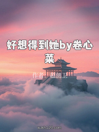 好想得到她by卷心菜