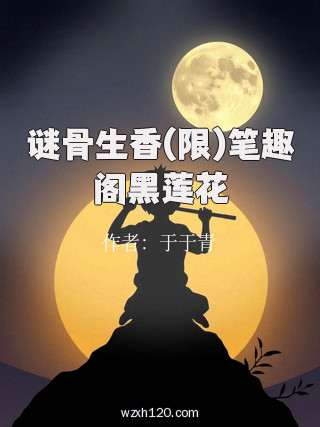 谜骨生香(限)笔趣阁黑莲花