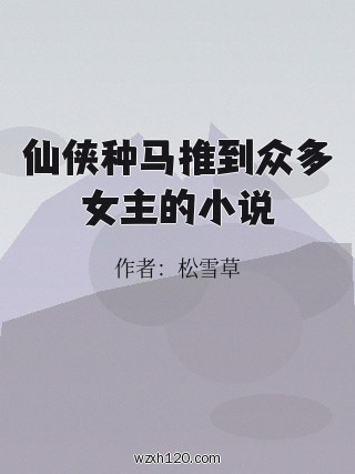 仙侠种马推到众多女主的小说