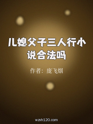 儿媳父子三人行小说合法吗