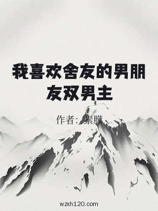 我喜欢舍友的男朋友双男主