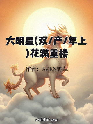 大明星(双/产/年上)花满重楼
