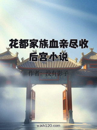 花都家族血亲尽收后宫小说