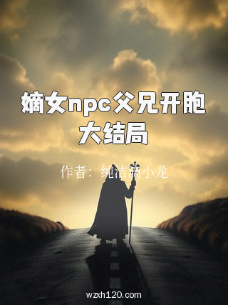 嫡女npc父兄开胞大结局