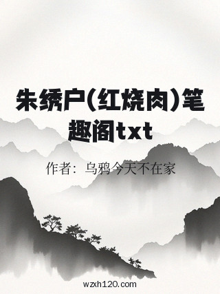 朱绣户(红烧肉)笔趣阁txt