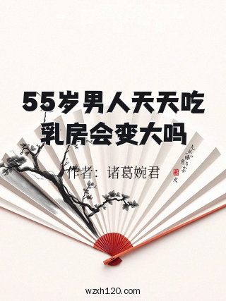 55岁男人天天吃乳房会变大吗