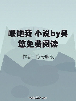 喂饱我 小说by吴悠免费阅读
