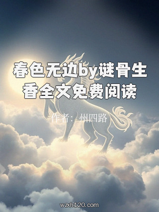 春色无边by谜骨生香全文免费阅读