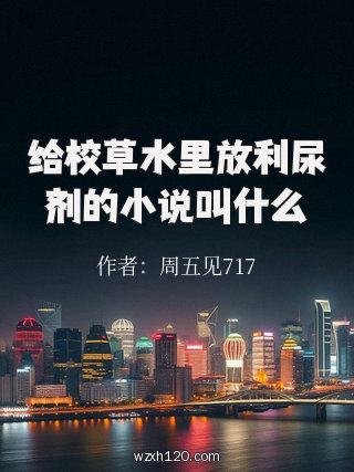 给校草水里放利尿剂的小说叫什么