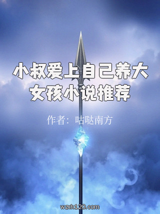 小叔爱上自己养大女孩小说推荐
