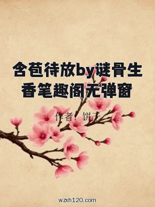 含苞待放by谜骨生香笔趣阁无弹窗