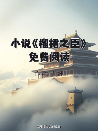 小说《榴裙之臣》免费阅读