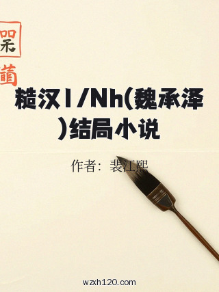 糙汉1/Nh(魏承泽)结局小说