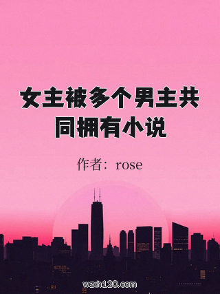 女主被多个男主共同拥有小说
