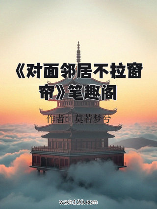 《对面邻居不拉窗帘》笔趣阁