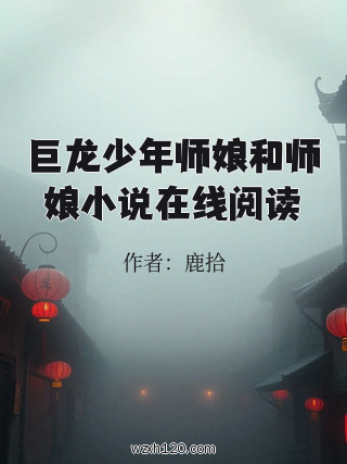 巨龙少年师娘和师娘小说在线阅读